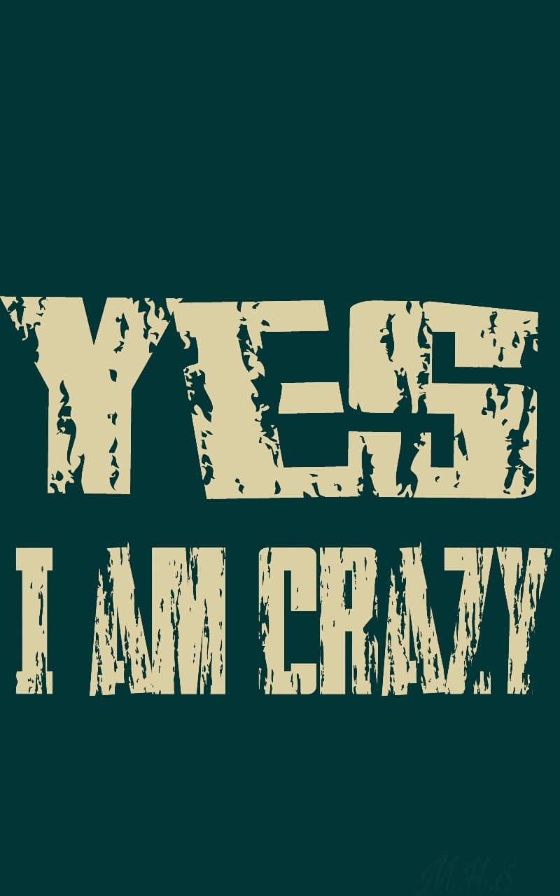 yes i am crazy