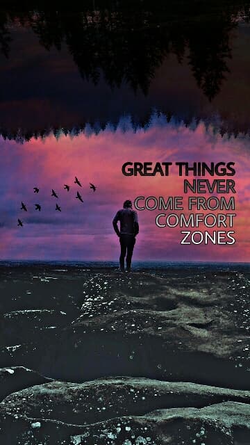 GREAT THINGS NEVER COME FROM COMFORT ZONES.